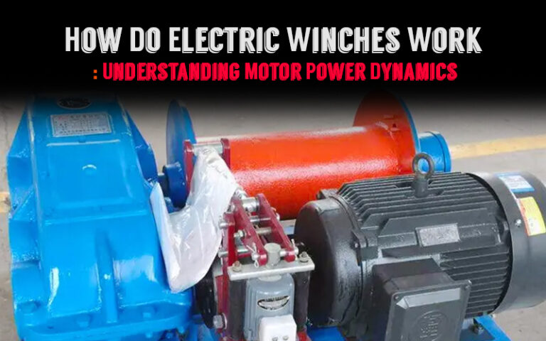 How Do Electric Winches Work: Understanding Motor Power Dynamics