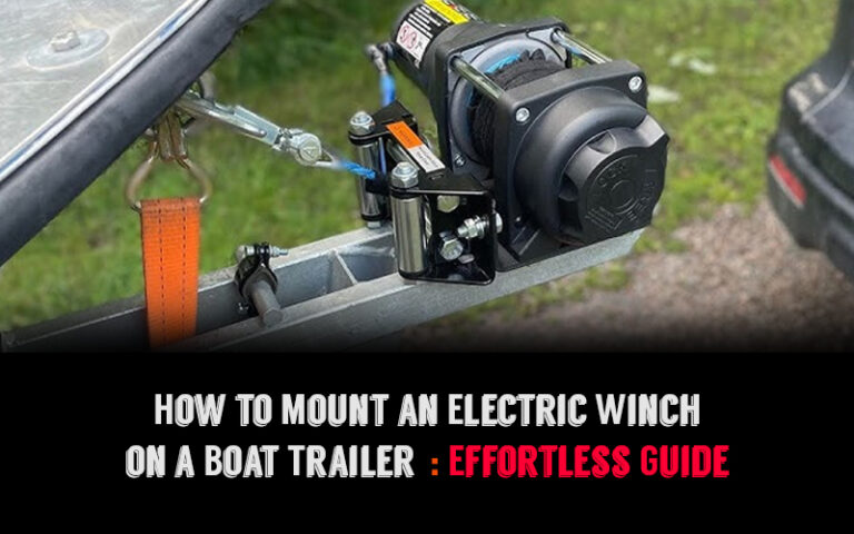 How to Mount an Electric Winch on a Boat Trailer: Effortless Guide